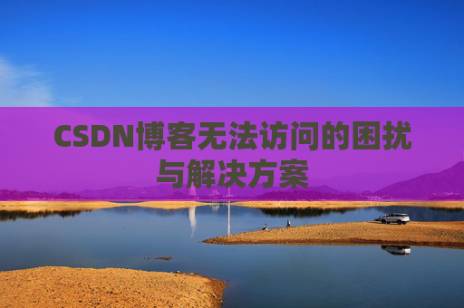 CSDN博客无法访问的困扰与解决方案